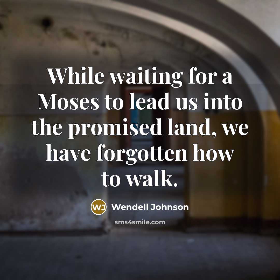 “While waiting for a Moses to lead us into the…” quote by Wendell Johnson