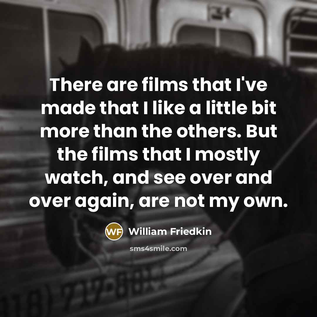 “There are films that I've made that I like a…” quote by William Friedkin