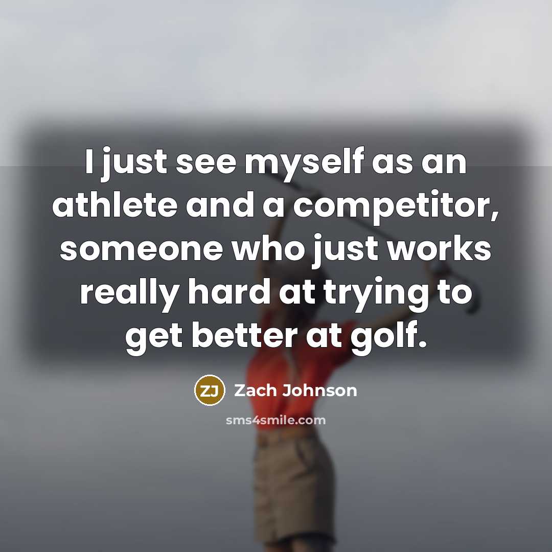 “I just see myself as an athlete and a competitor,…” quote by Zach Johnson