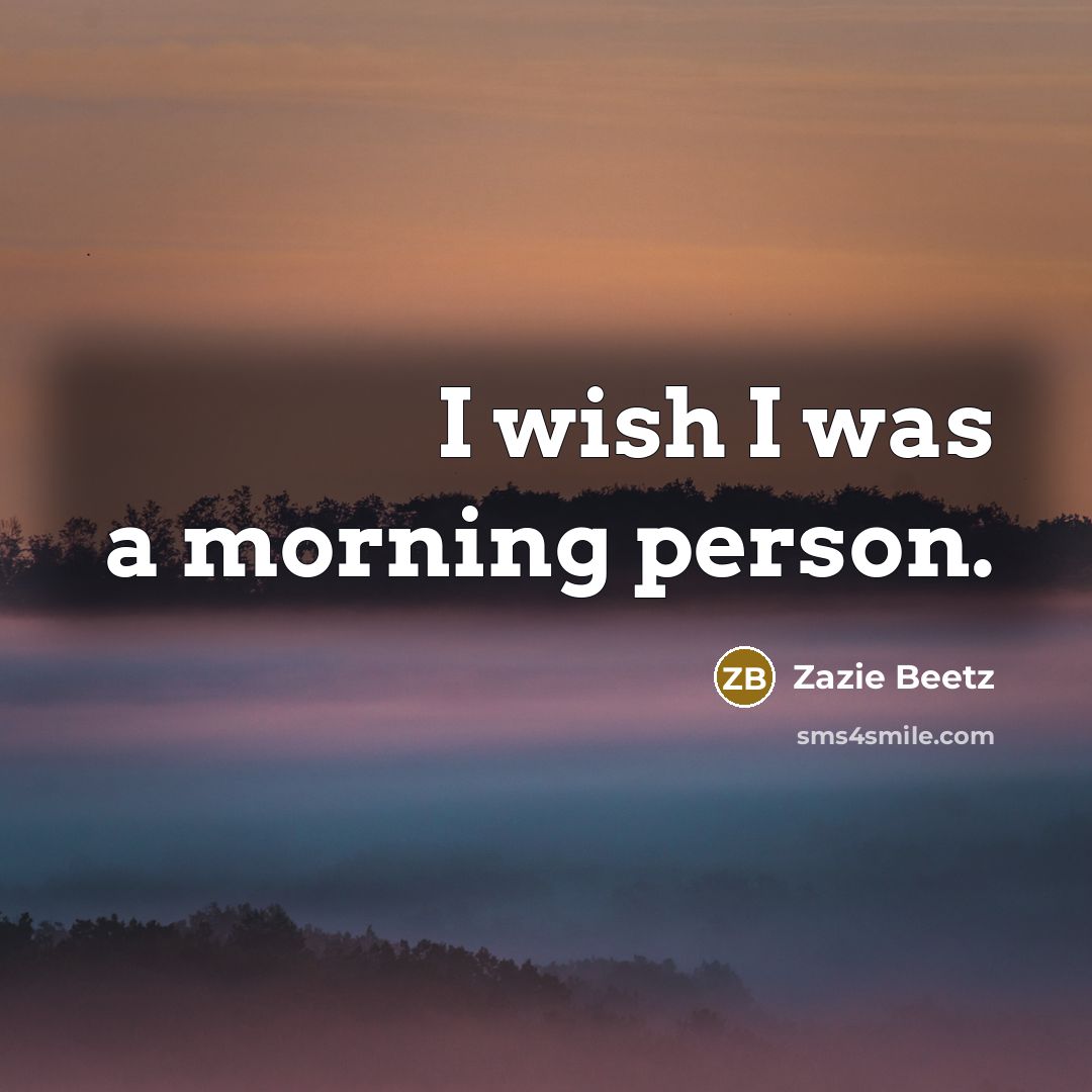 “I wish I was a morning person.…” quote by Zazie Beetz