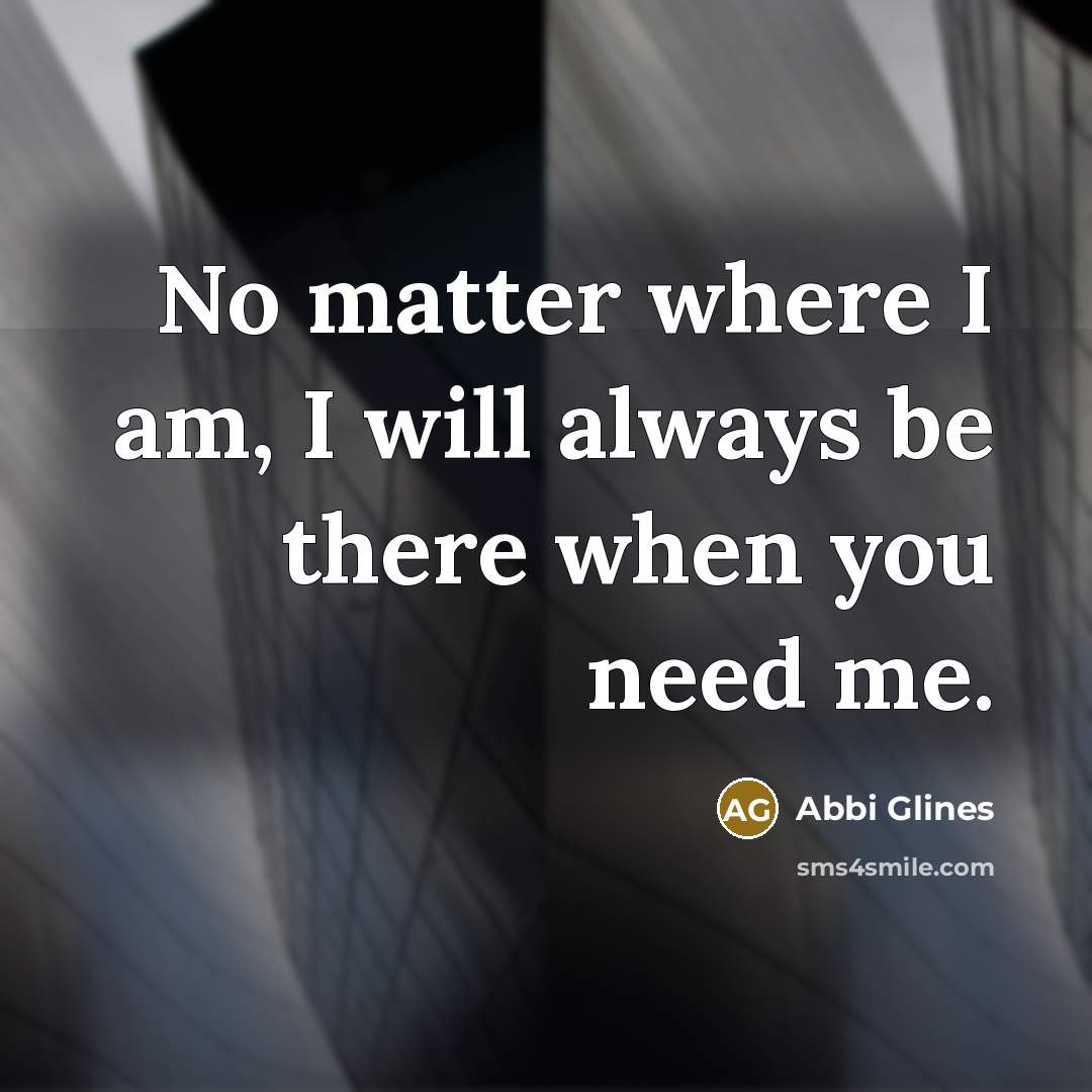“No matter where I am, I will always be there…” quote by Abbi Glines
