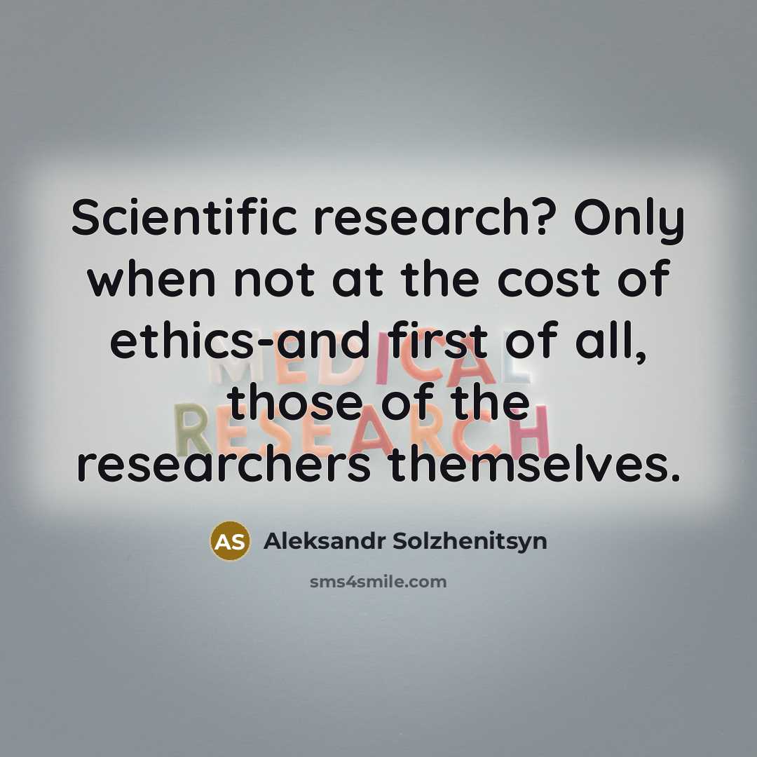 “Scientific research? Only when not at the cost of ethics-and…” quote by Aleksandr Solzhenitsyn