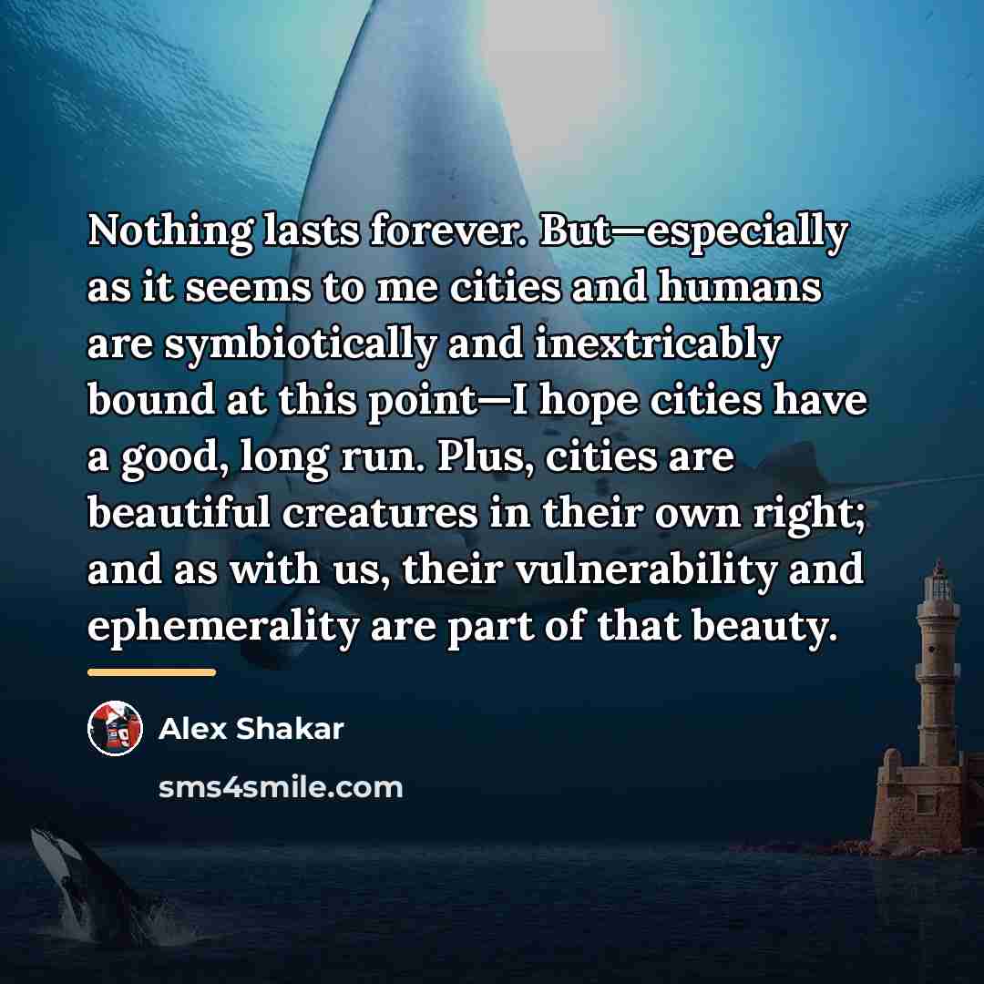 “Nothing lasts forever. But—especially as it seems to me cities…” quote by Alex Shakar