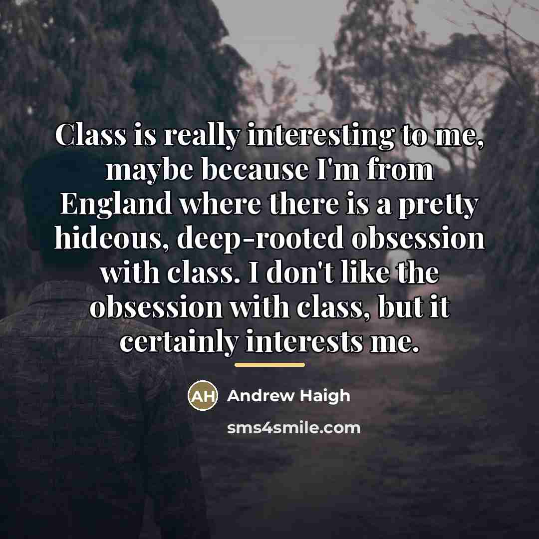 “Class is really interesting to me, maybe because I'm from…” quote by Andrew Haigh