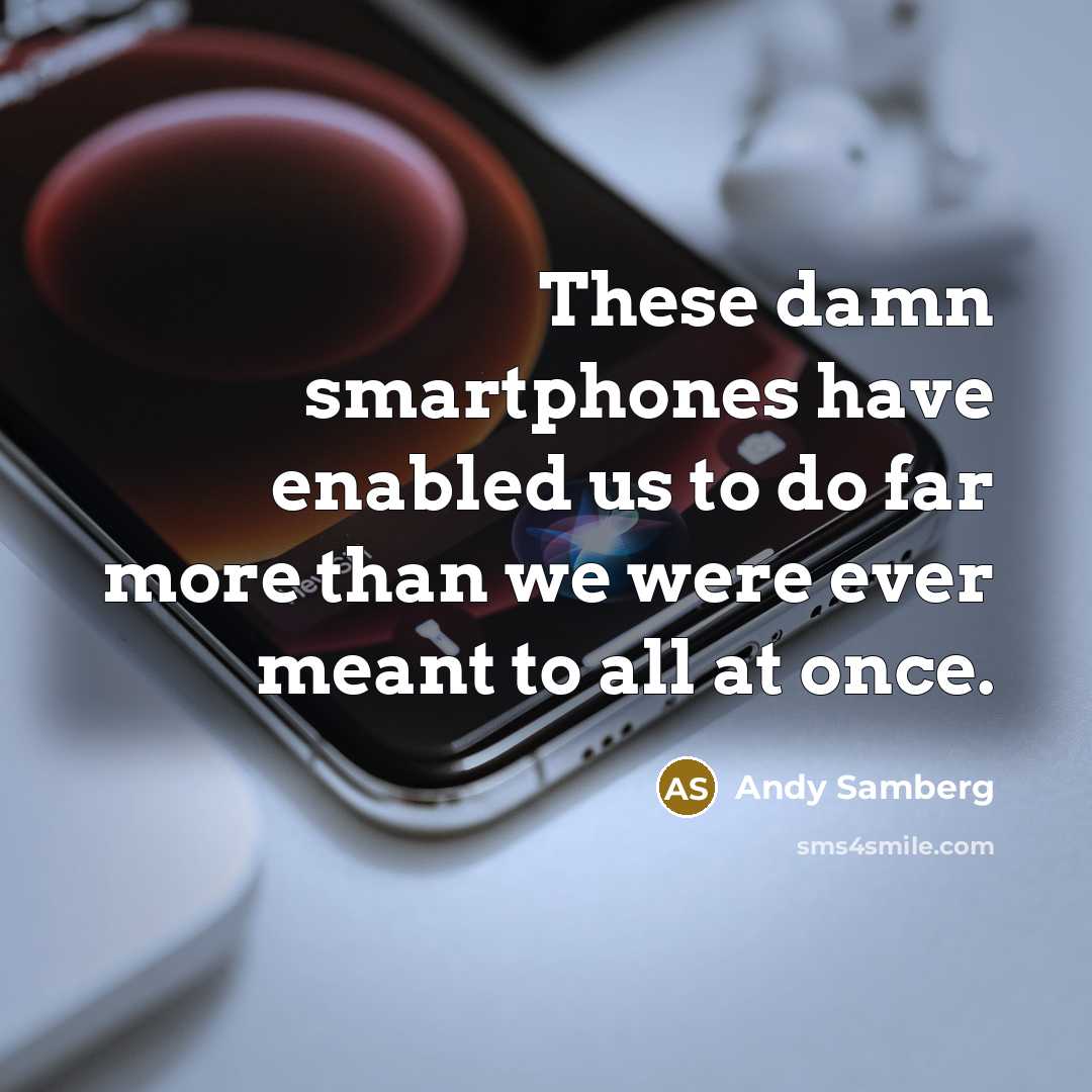 “These damn smartphones have enabled us to do far more…” quote by Andy Samberg