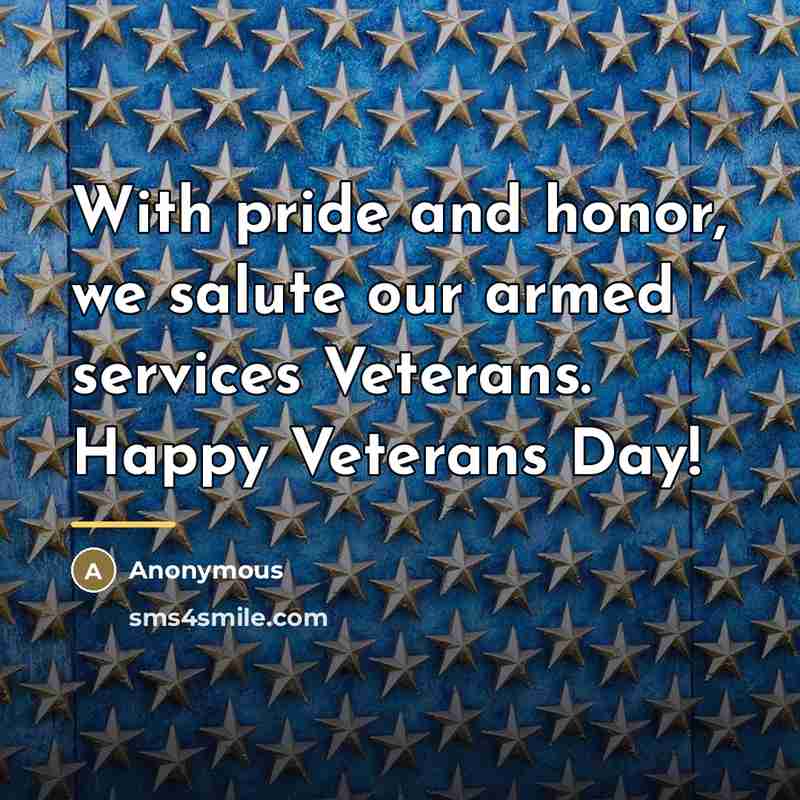 “With pride and honor, we salute our armed services Veterans.…” quote by Anonymous