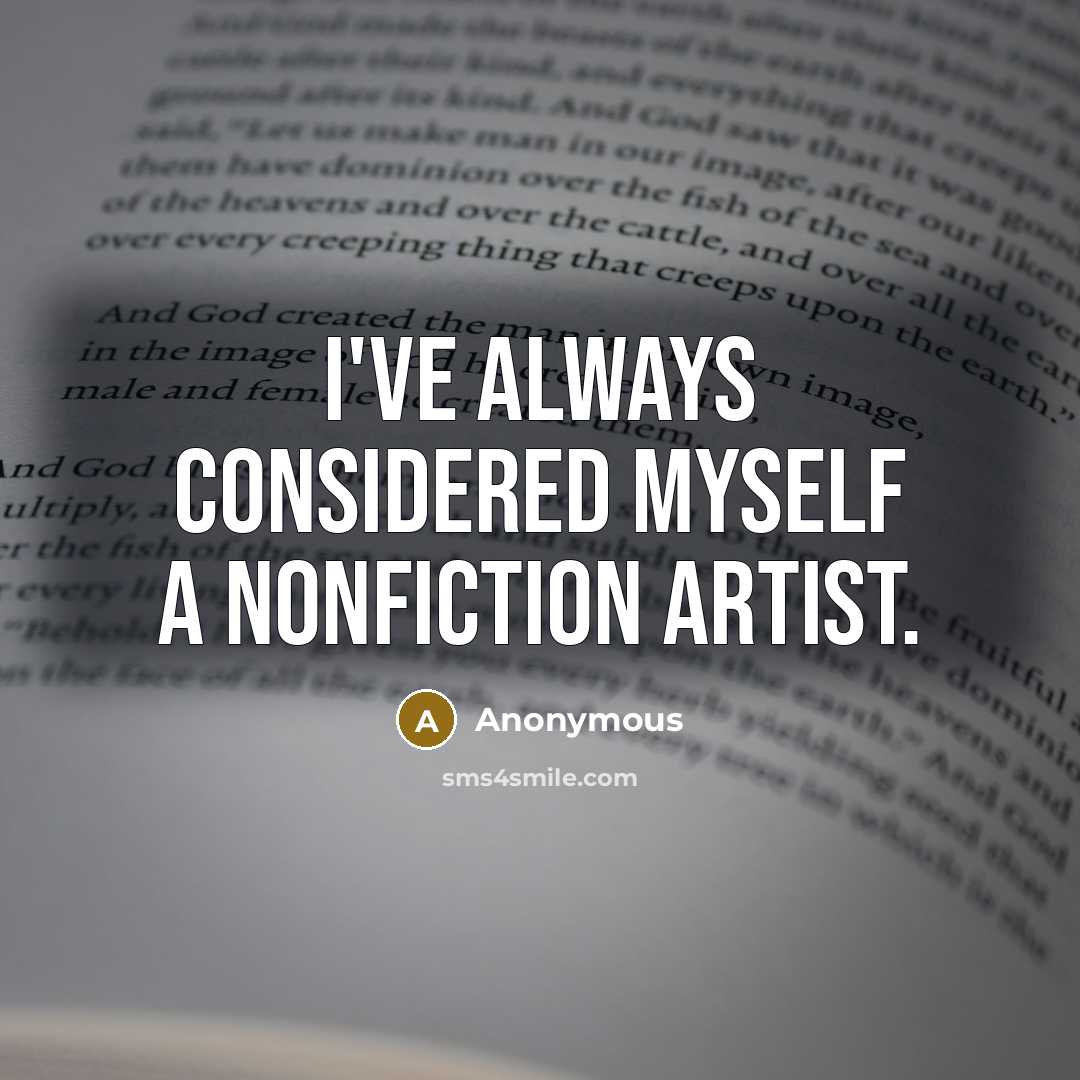 “I've always considered myself a nonfiction artist.…” quote by Anonymous