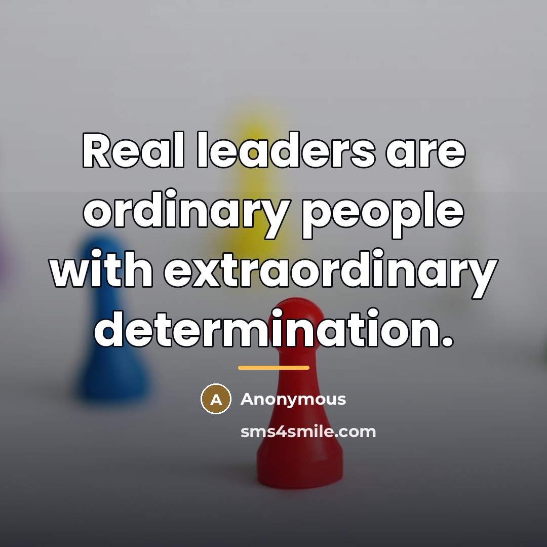 “Real leaders are ordinary people with extraordinary determination.…” quote by Anonymous