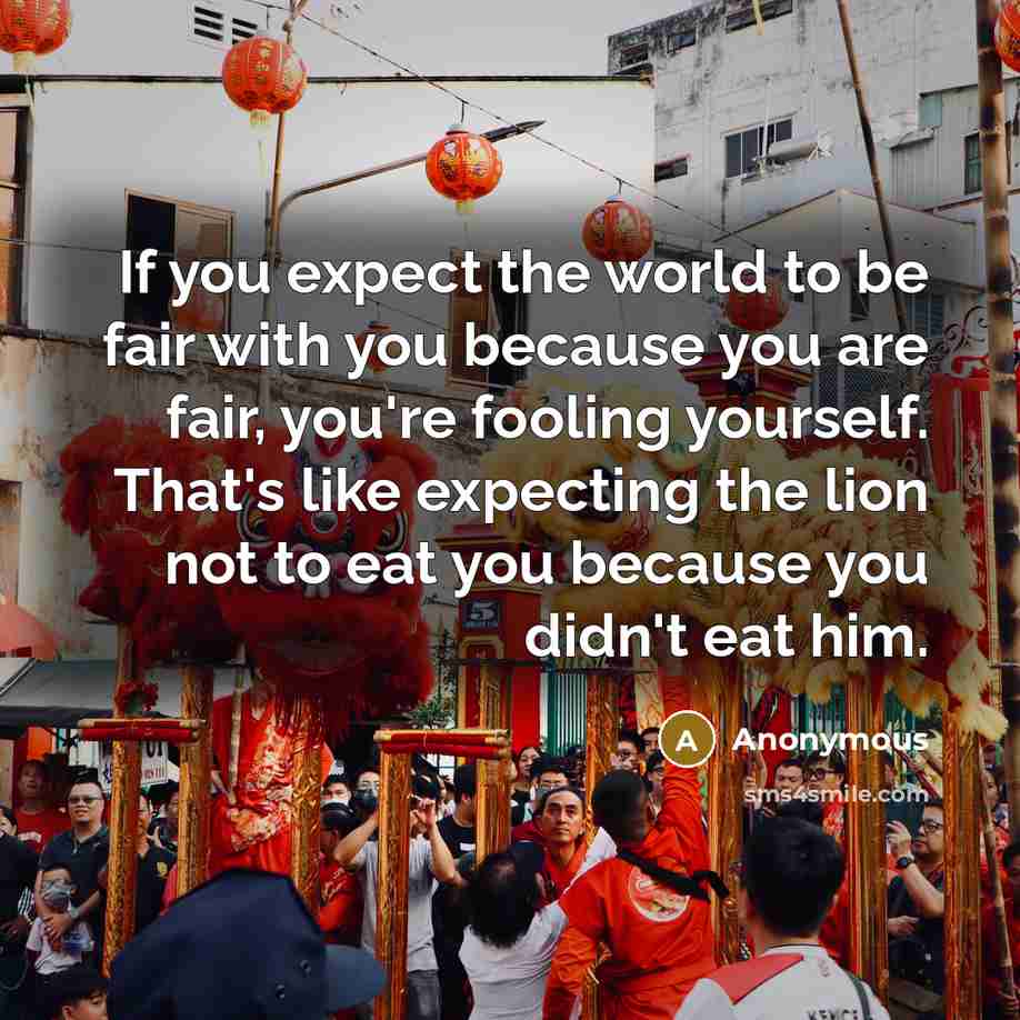 “If you expect the world to be fair with you…” quote by Anonymous