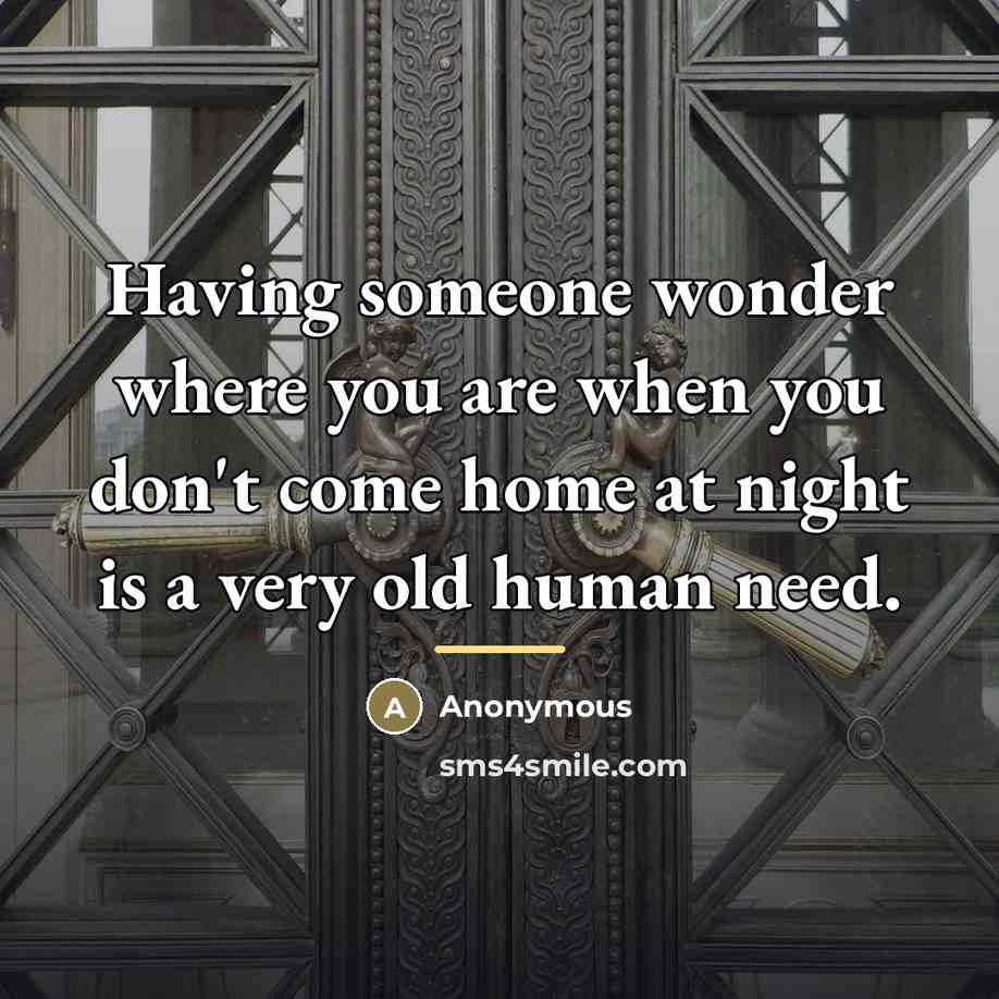 “Having someone wonder where you are when you don't come…” quote by Anonymous