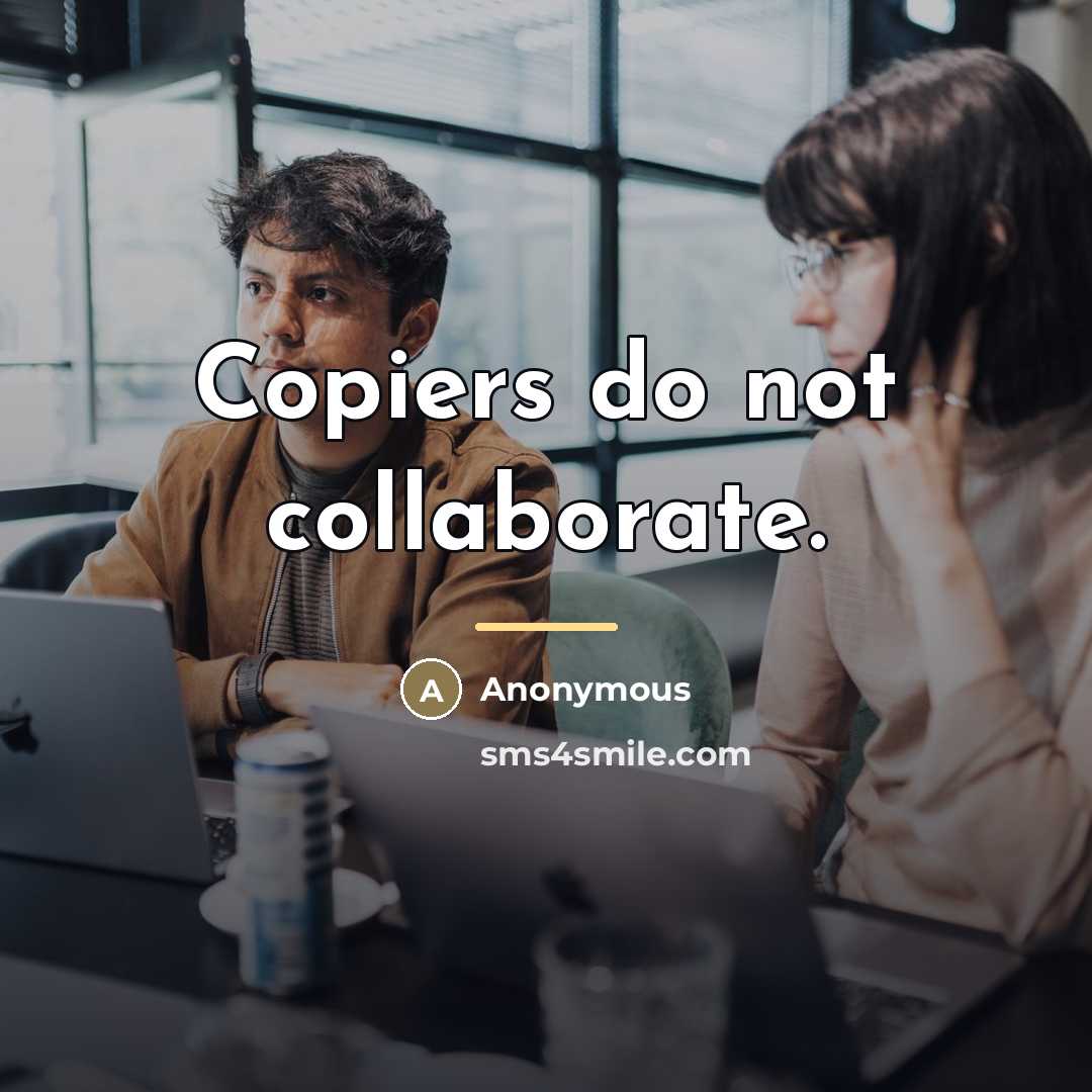 “Copiers do not collaborate.…” quote by Anonymous