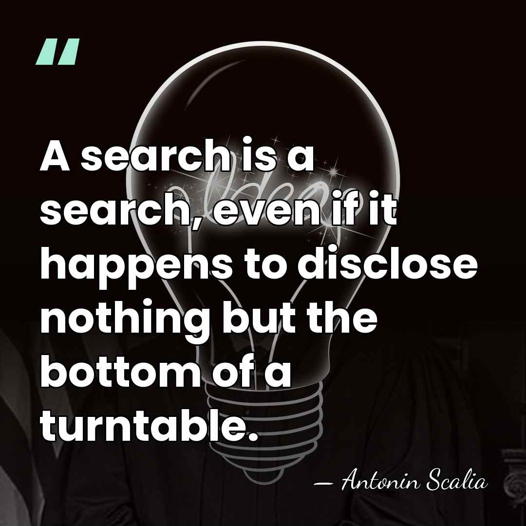 A search is a search, even if it happens to disclose nothing&hellip; - Antonin Scalia