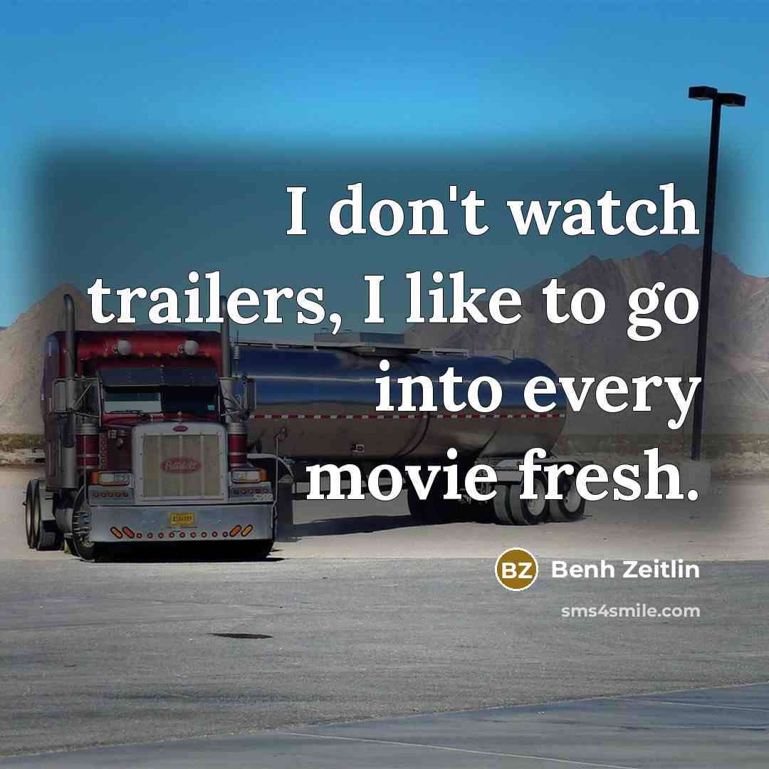 “I don't watch trailers, I like to go into every…” quote by Benh Zeitlin