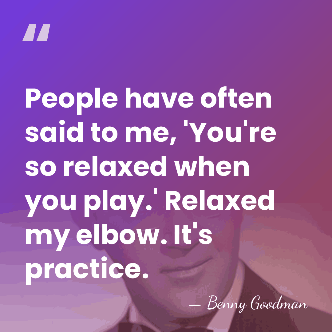 People have often said to me, 'You're so relaxed when you play.'&hellip; - Benny Goodman