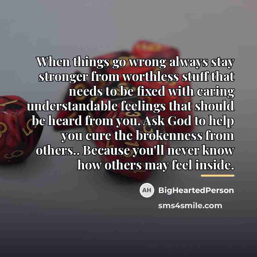 “When things go wrong always stay stronger from worthless stuff…” quote by BigHeartedPerson
