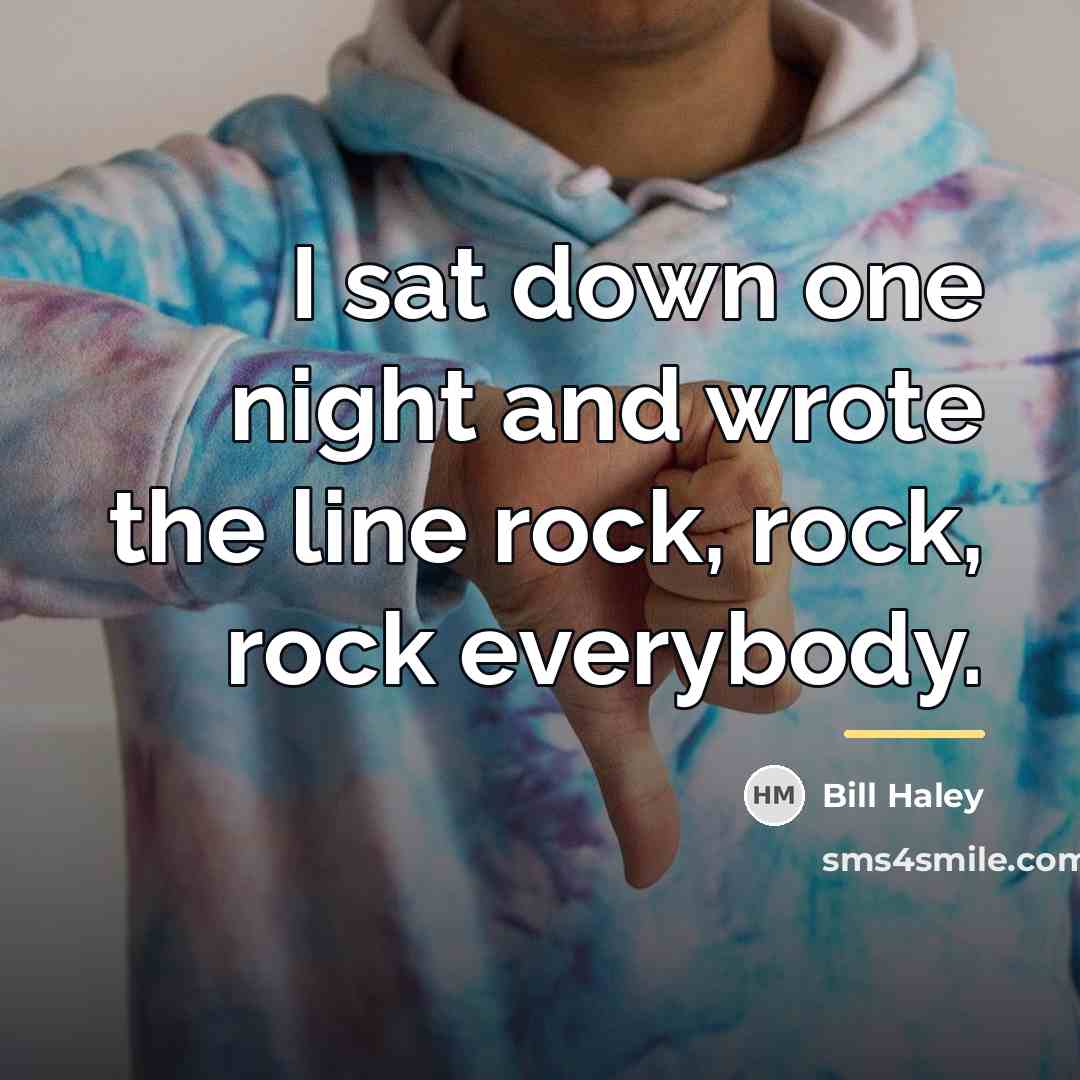 “I sat down one night and wrote the line rock,…” quote by Bill Haley