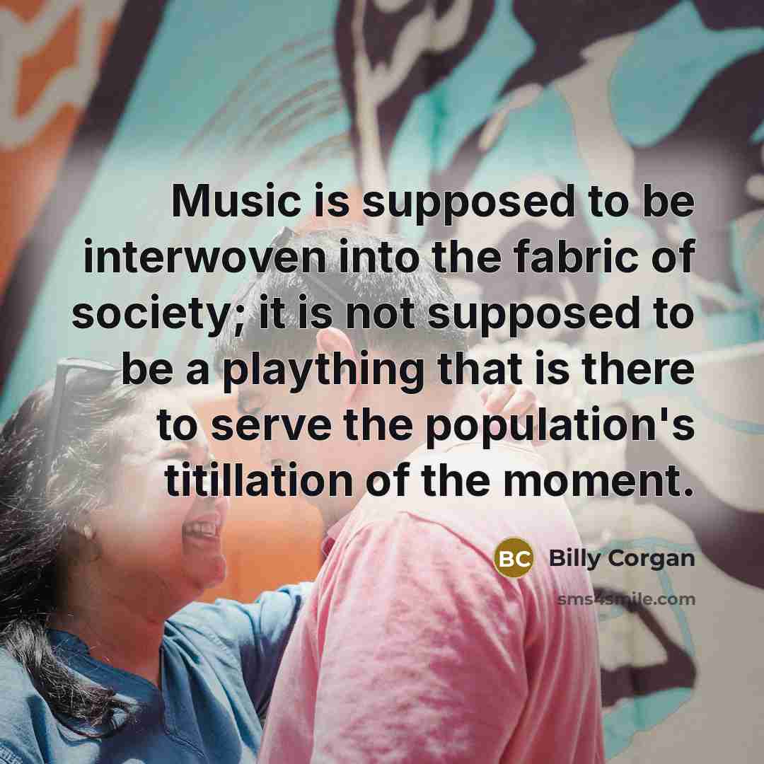 “Music is supposed to be interwoven into the fabric of…” quote by Billy Corgan