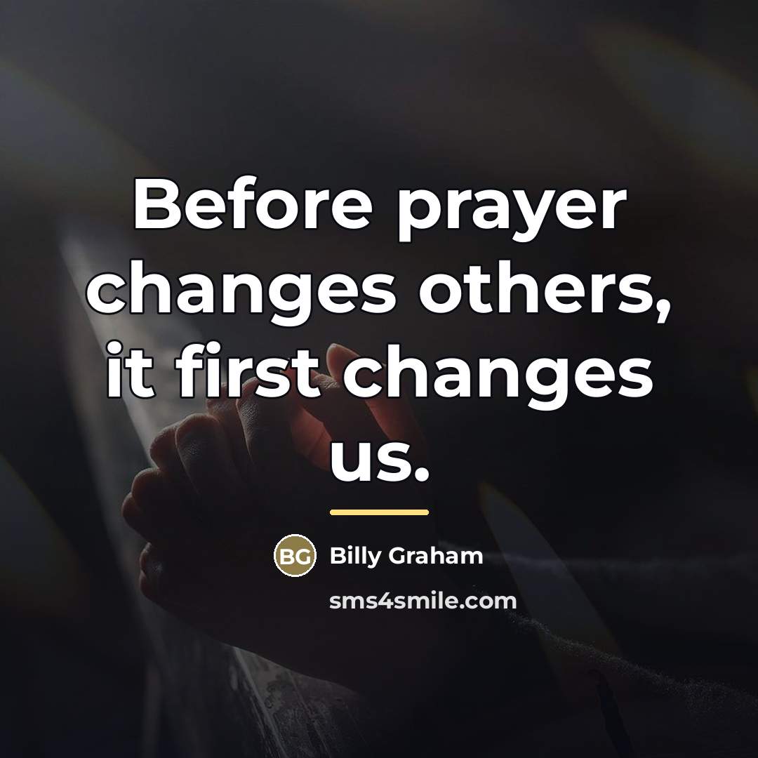 “Before prayer changes others, it first changes us.…” quote by Billy Graham