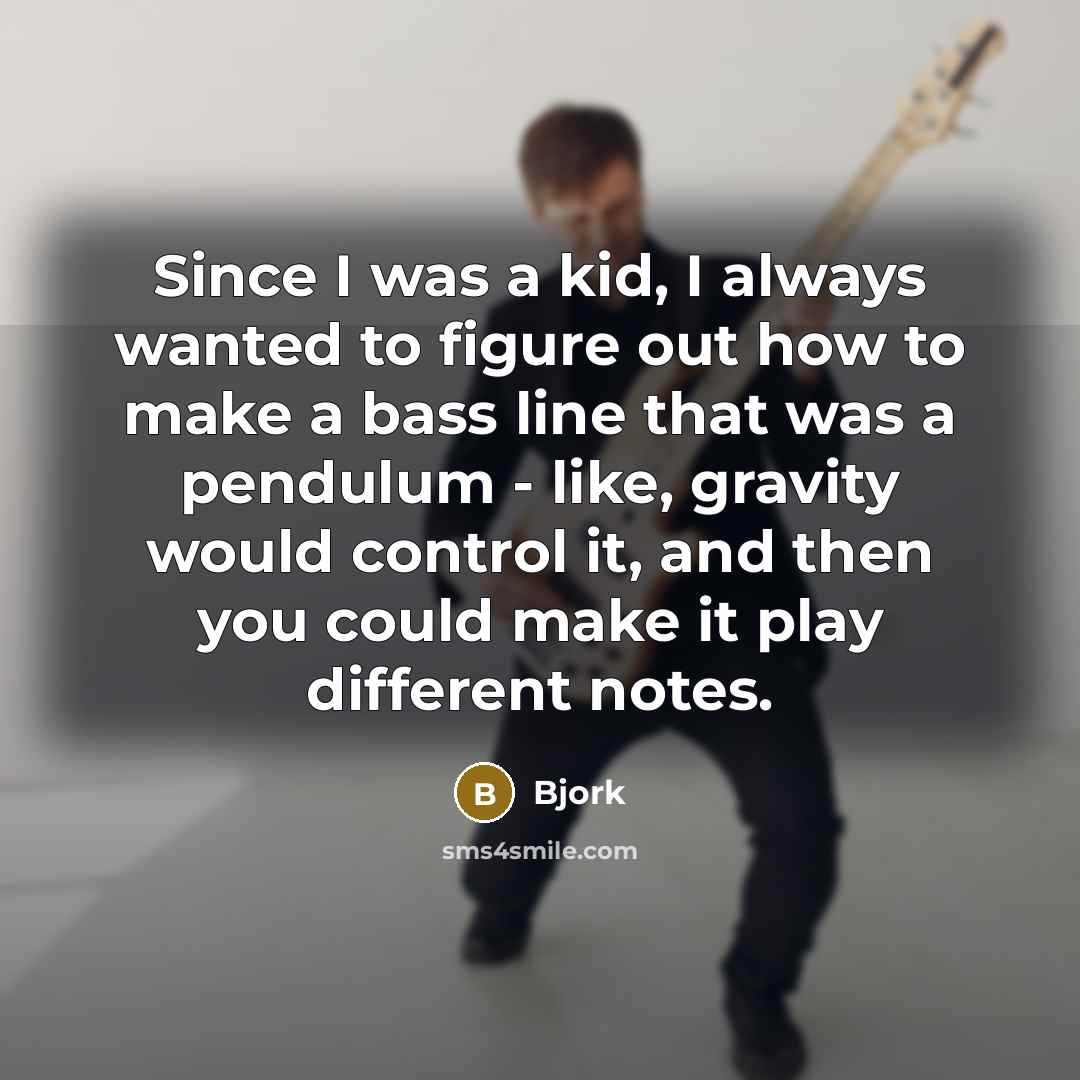 “Since I was a kid, I always wanted to figure…” quote by Bjork