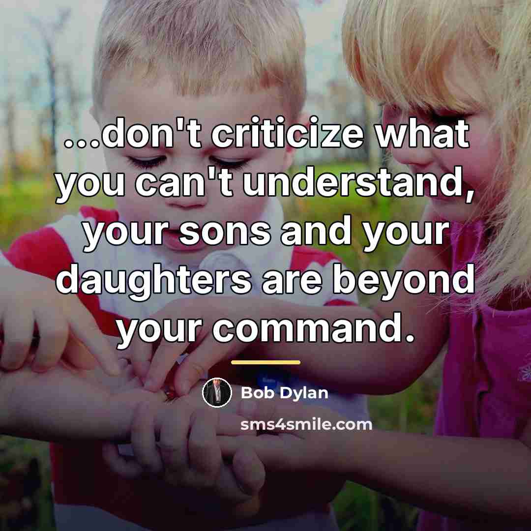 “...don't criticize what you can't understand, your sons and your…” quote by Bob Dylan