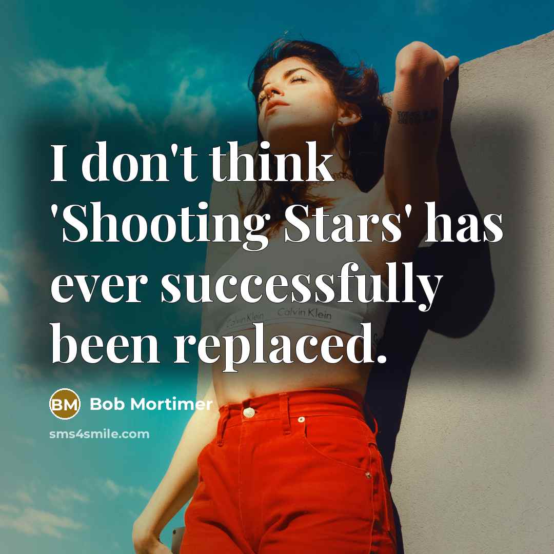 “I don't think 'Shooting Stars' has ever successfully been replaced.…” quote by Bob Mortimer