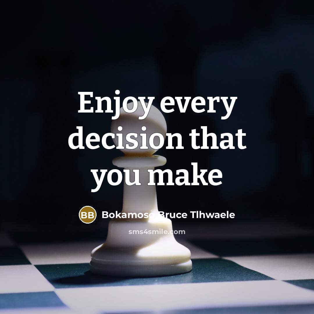 “Enjoy every decision that you make…” quote by Bokamoso Bruce Tlhwaele