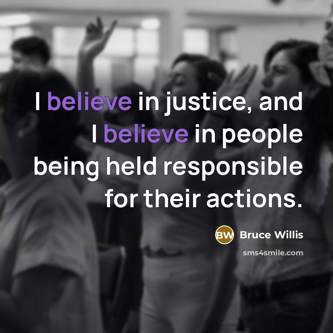 “I believe in justice, and I believe in people being…” quote by Bruce Willis