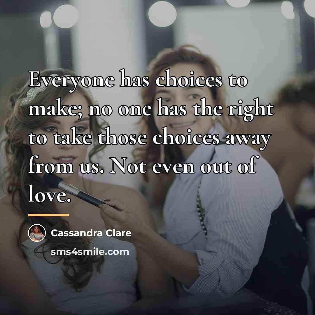 “Everyone has choices to make; no one has the right…” quote by Cassandra Clare