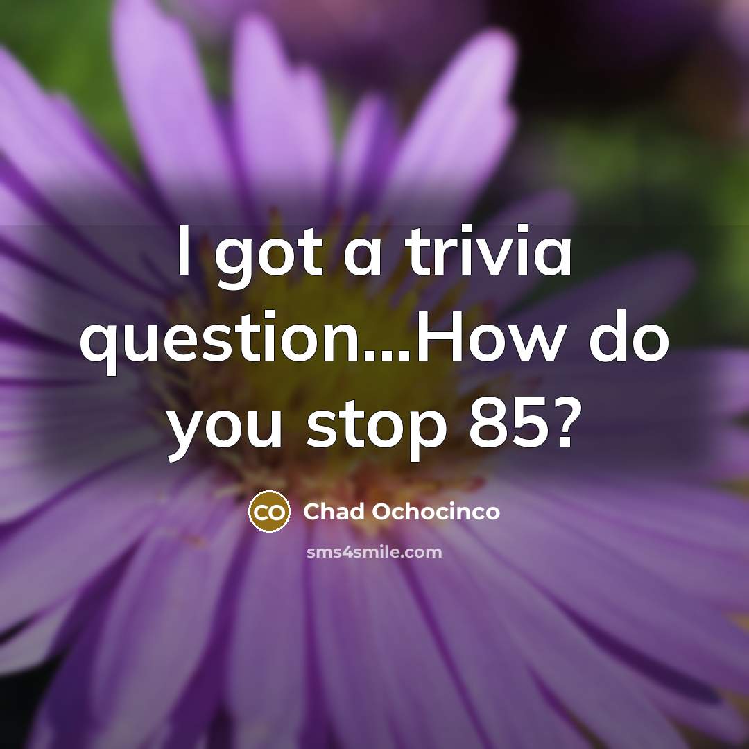 “I got a trivia question...How do you stop 85?” quote by Chad Ochocinco