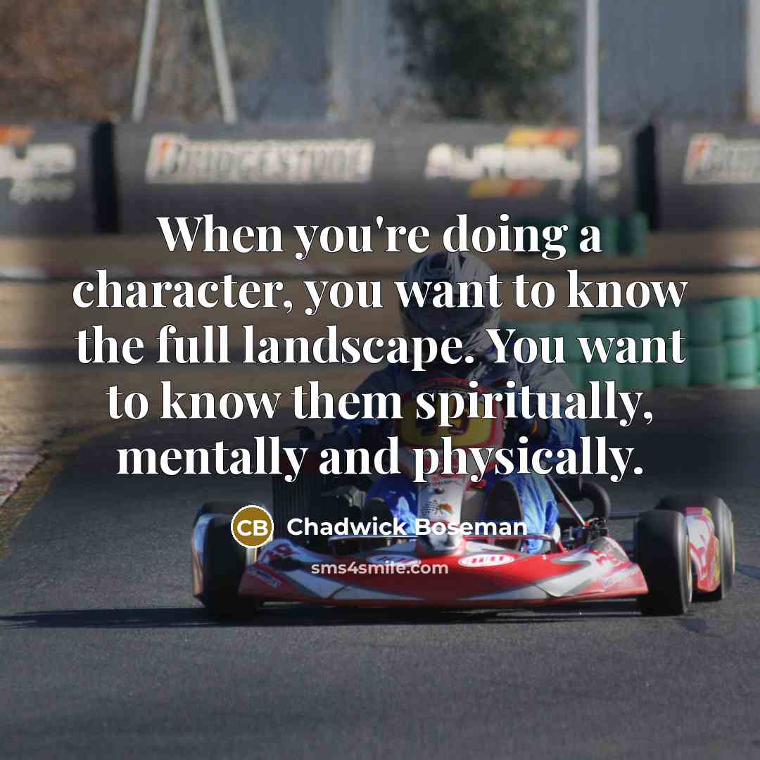 “When you're doing a character, you want to know the…” quote by Chadwick Boseman