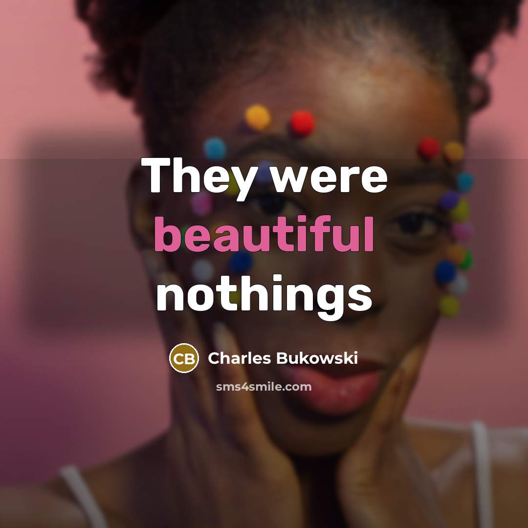 “They were beautiful nothings…” quote by Charles Bukowski