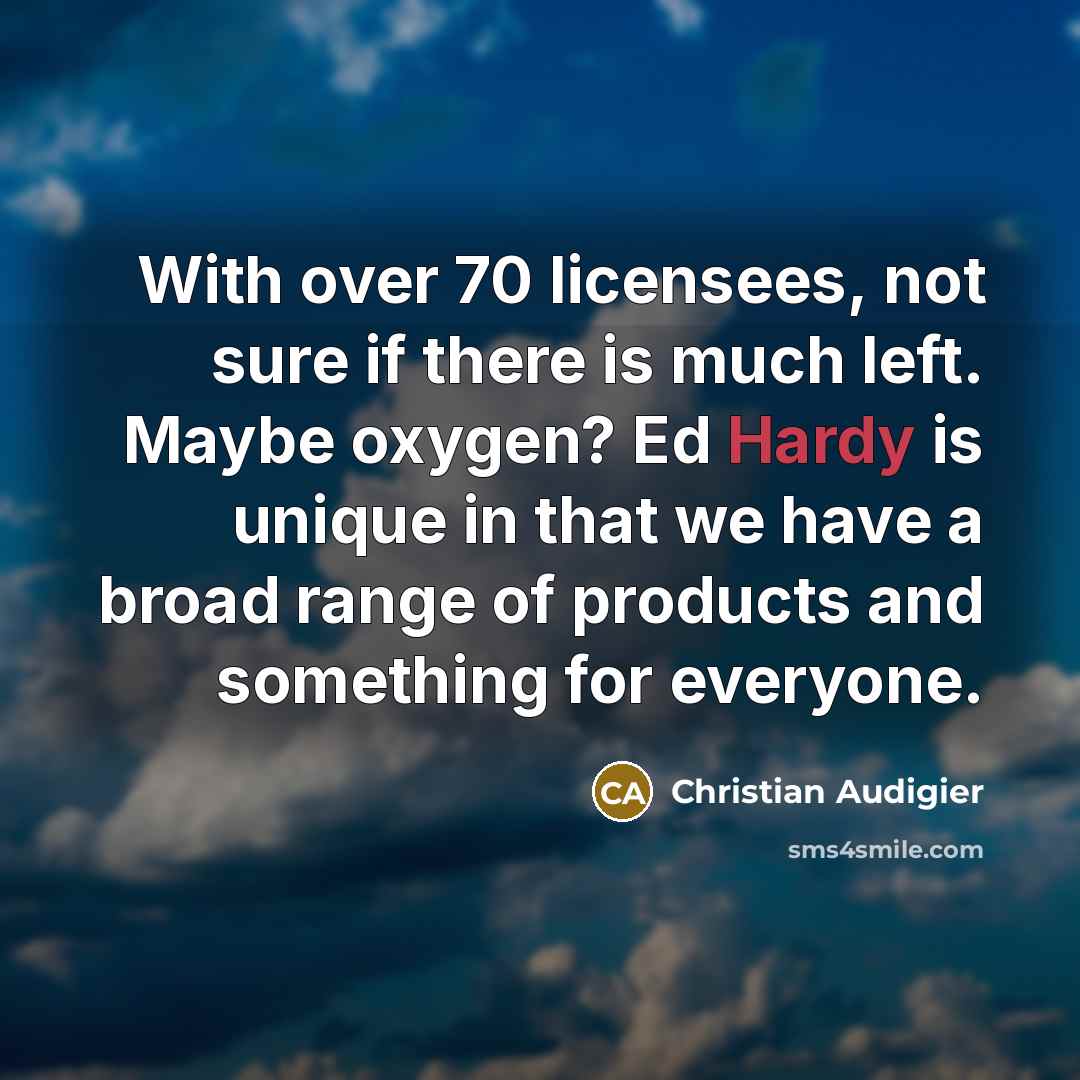 “With over 70 licensees, not sure if there is much…” quote by Christian Audigier