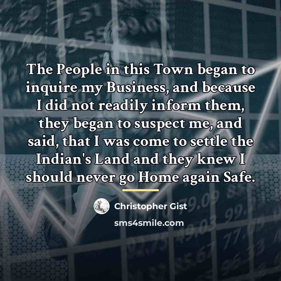 “The People in this Town began to inquire my Business,…” quote by Christopher Gist