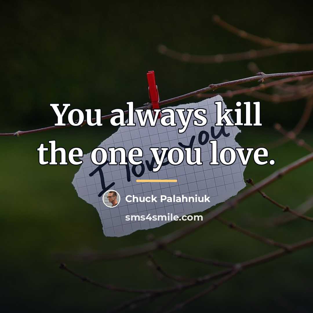 “You always kill the one you love.…” quote by Chuck Palahniuk