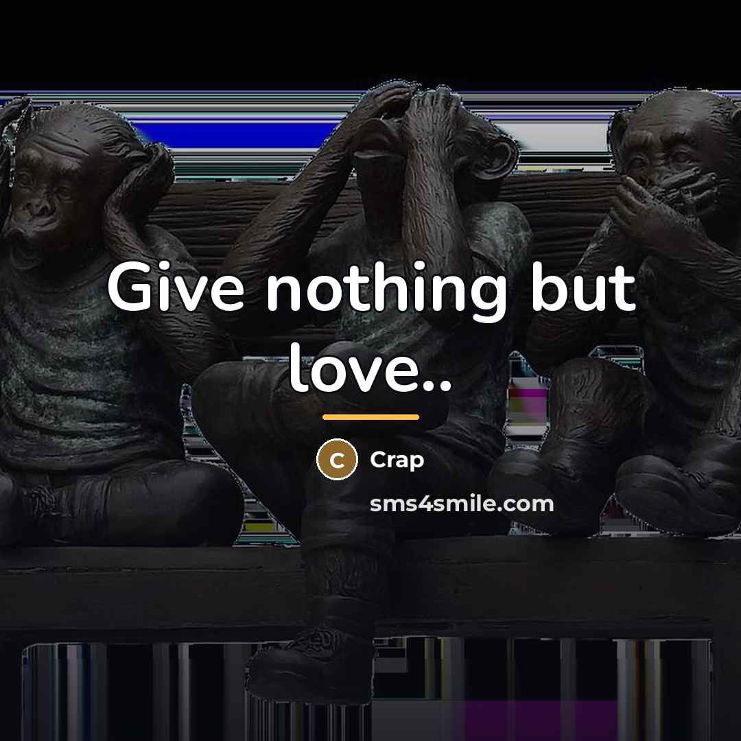 “Give nothing but love..…” quote by Crap