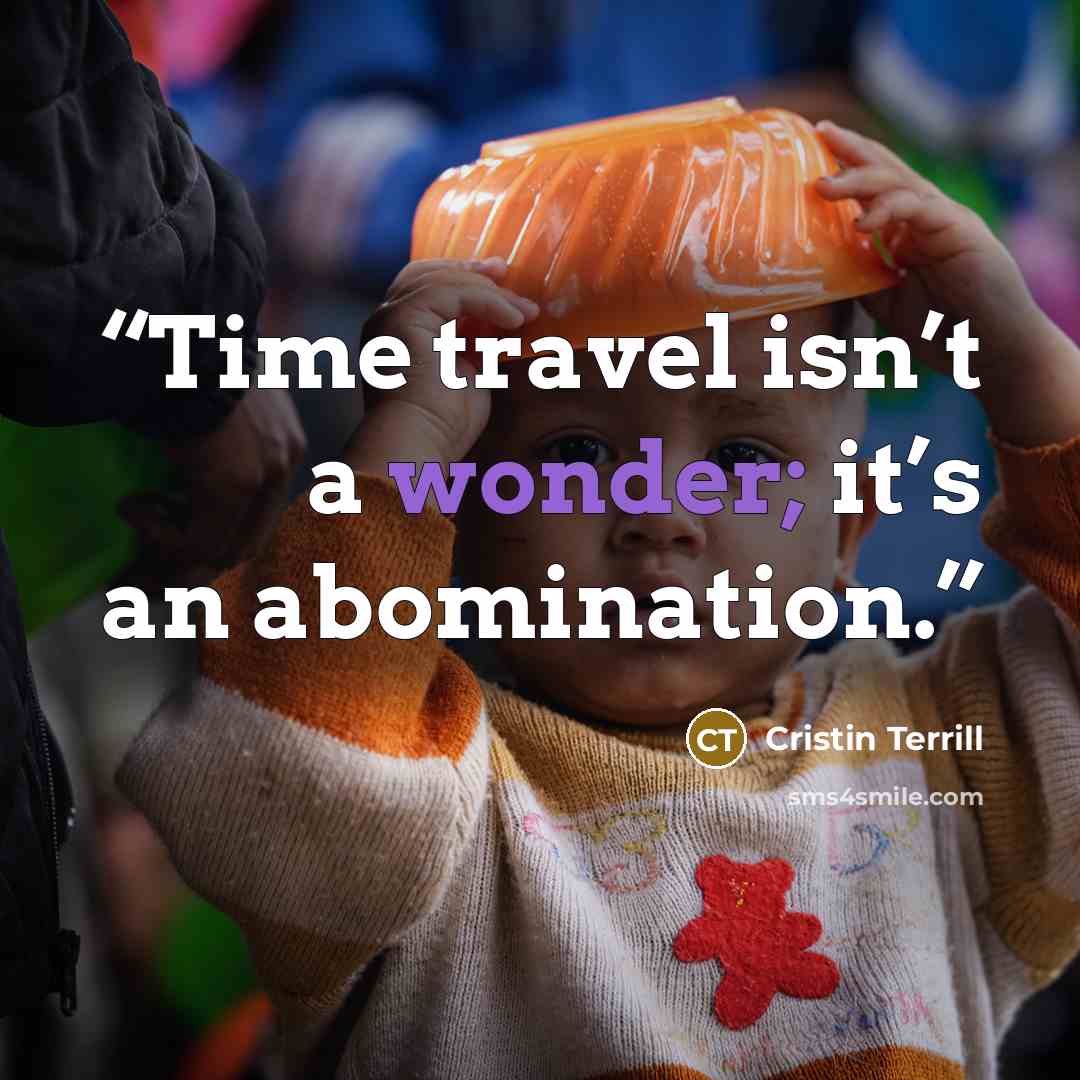 “Time travel isn’t a wonder; it’s an abomination.” quote by Cristin Terrill
