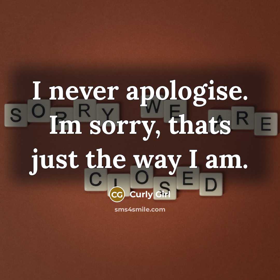 “I never apologise. Im sorry, thats just the way I…” quote by Curly Girl