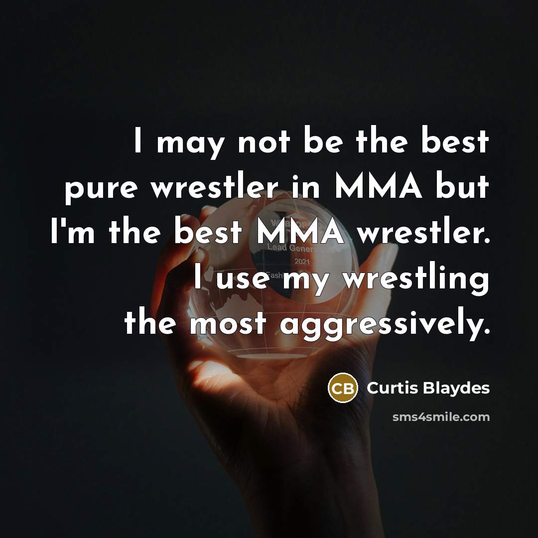 “I may not be the best pure wrestler in MMA…” quote by Curtis Blaydes