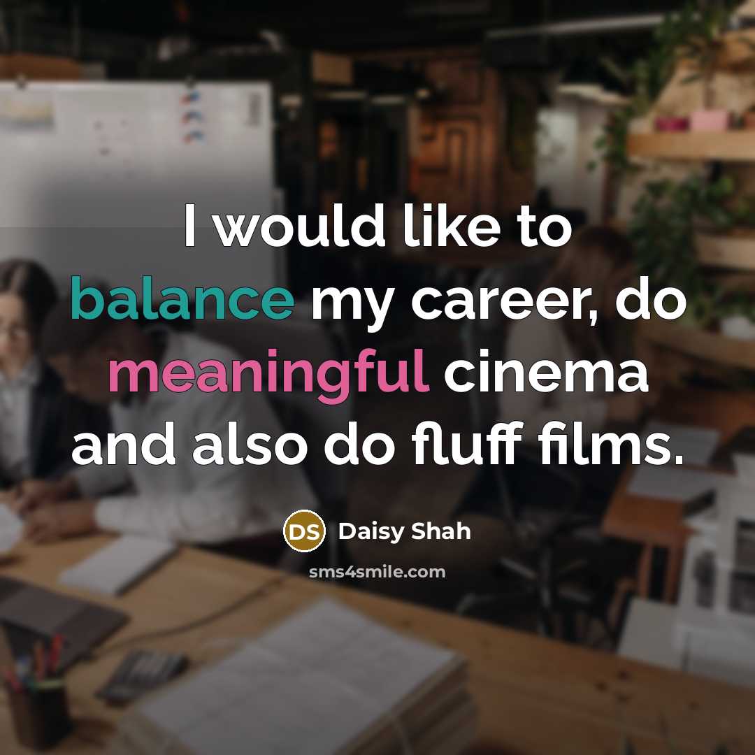 “I would like to balance my career, do meaningful cinema…” quote by Daisy Shah