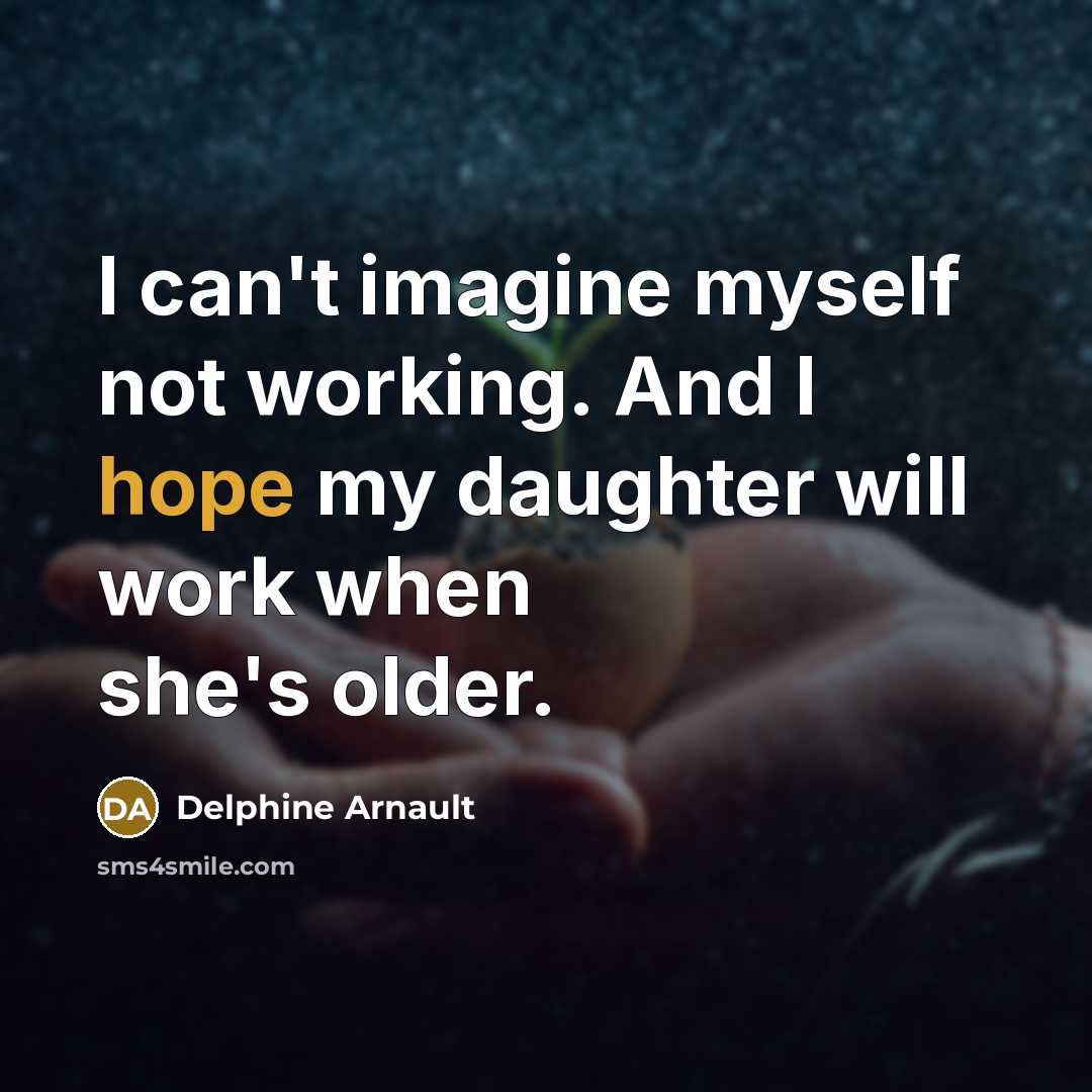 “I can't imagine myself not working. And I hope my…” quote by Delphine Arnault