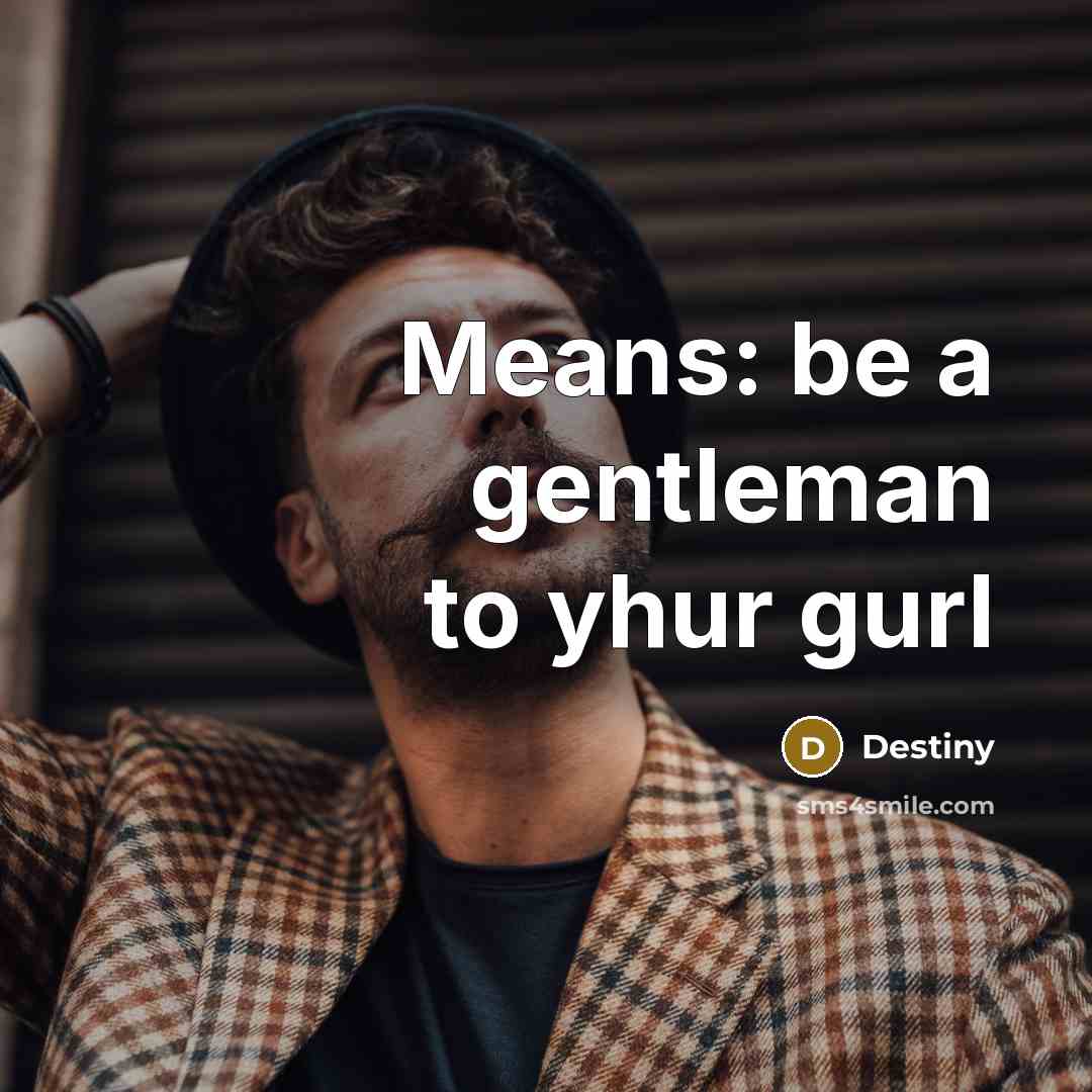 “Means: be a gentleman to yhur gurl…” quote by Destiny