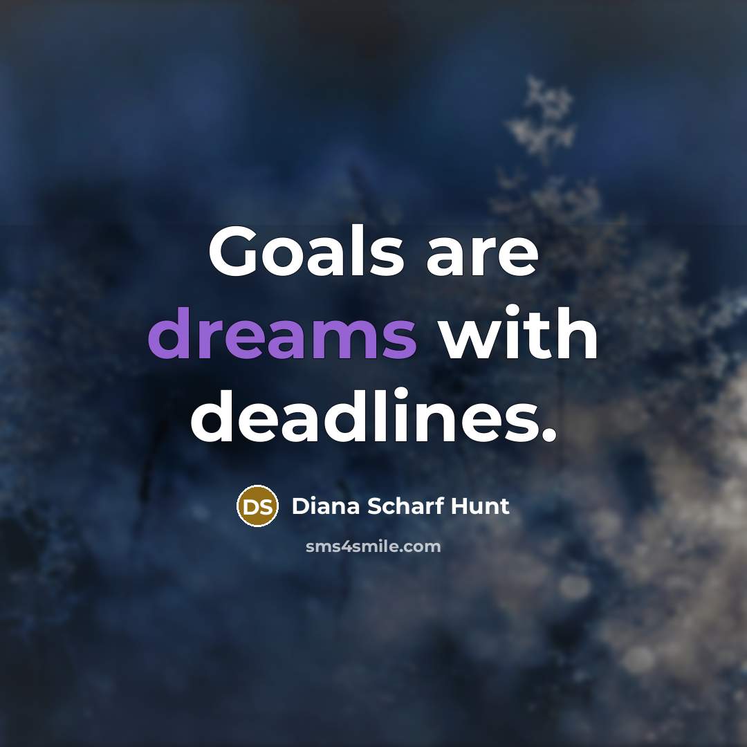 “Goals are dreams with deadlines.” quote by Diana Scharf Hunt