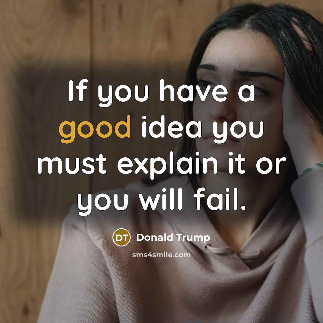 “If you have a good idea you must explain it…” quote by Donald Trump
