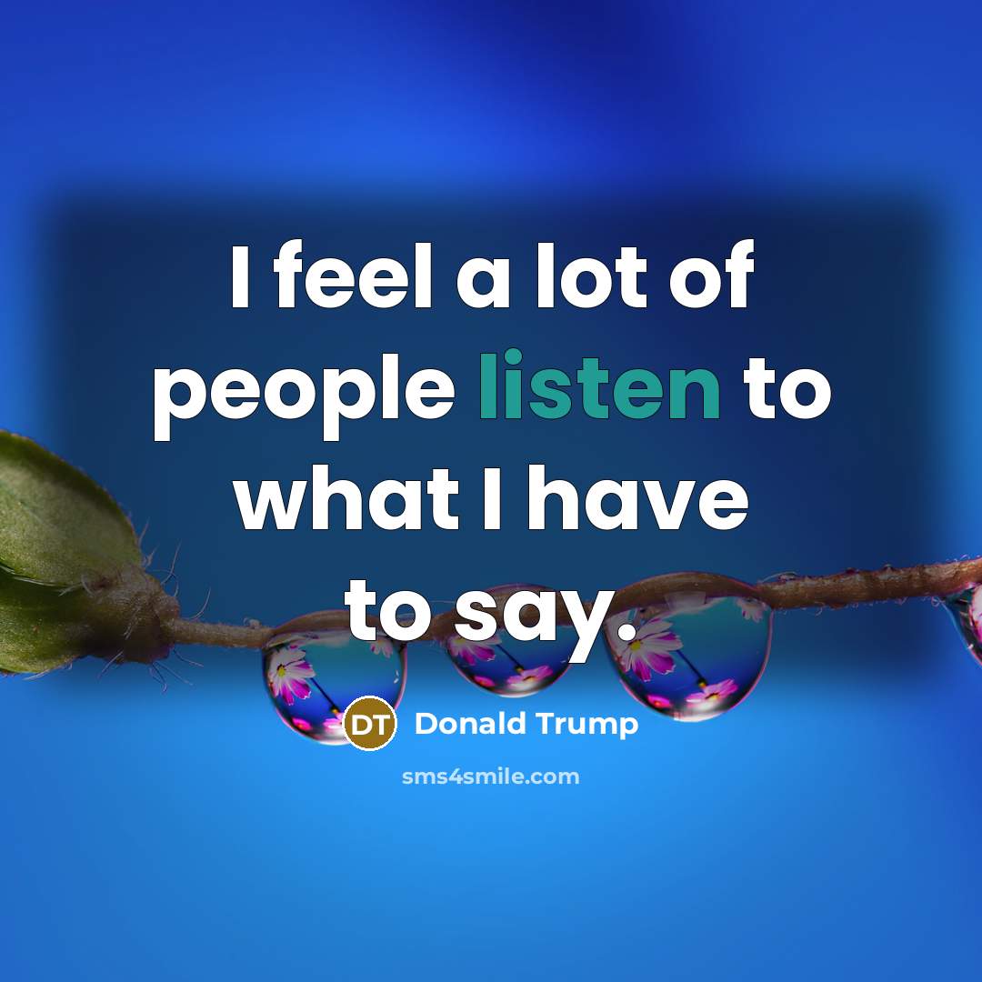 “I feel a lot of people listen to what I…” quote by Donald Trump