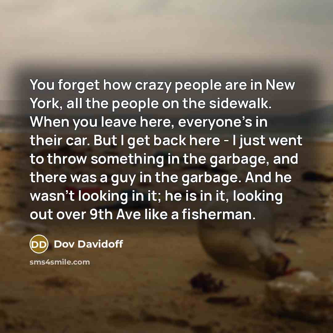 “You forget how crazy people are in New York, all…” quote by Dov Davidoff