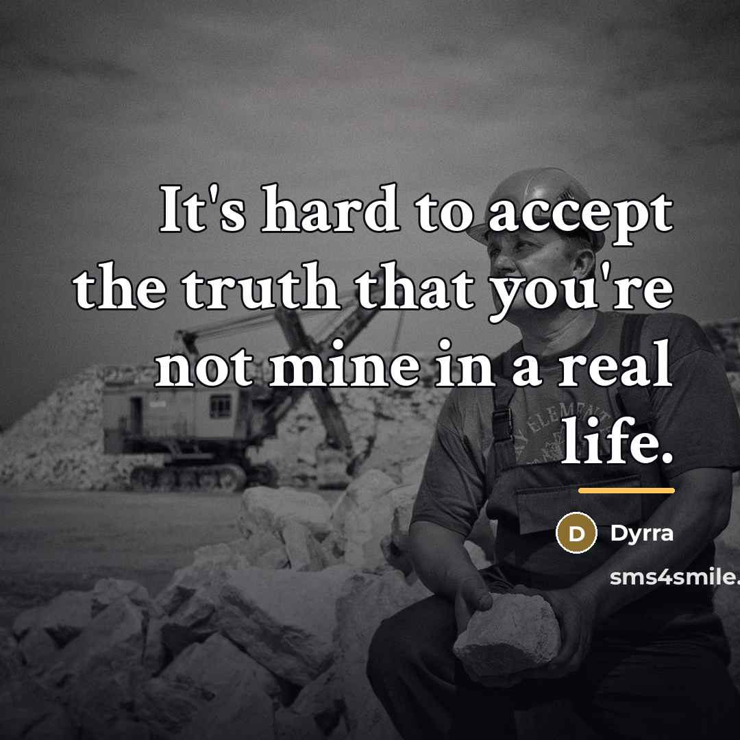 “It's hard to accept the truth that you're not mine…” quote by Dyrra
