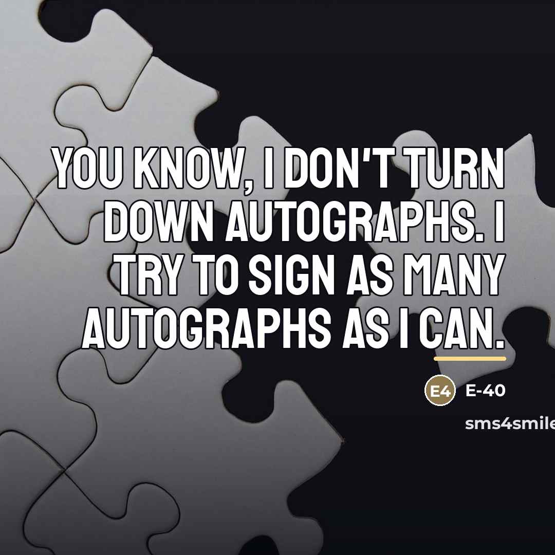 “You know, I don't turn down autographs. I try to…” quote by E-40