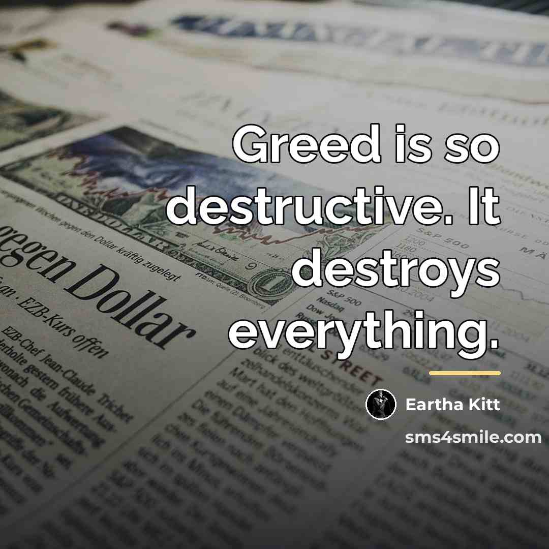 “Greed is so destructive. It destroys everything.…” quote by Eartha Kitt