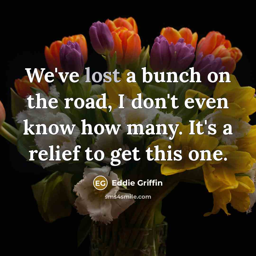 “We've lost a bunch on the road, I don't even…” quote by Eddie Griffin