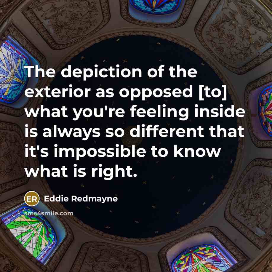 “The depiction of the exterior as opposed [to] what you're…” quote by Eddie Redmayne